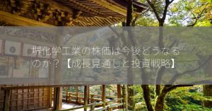 堺化学工業の株価は今後どうなるのか？【成長見通しと投資戦略】