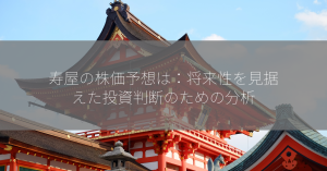 寿屋の株価予想は：将来性を見据えた投資判断のための分析