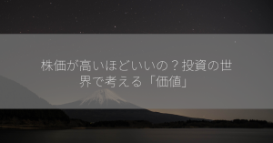 株価が高いほどいいの？投資の世界で考える「価値」