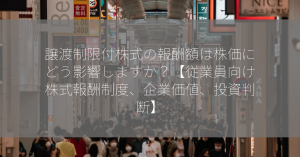 譲渡制限付株式の報酬額は株価にどう影響しますか？【従業員向け株式報酬制度、企業価値、投資判断】