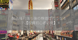 配当権利落ち後の株価はどうなる？【投資初心者必見】